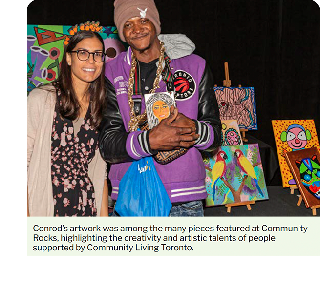 Conrod’s artwork was among the many pieces featured at Community Rocks, highlighting the creativity and artistic talents of people supported by Community Living Toronto.